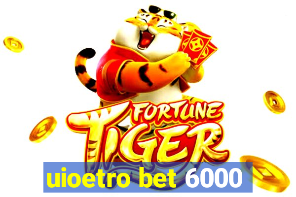 uioetro bet 6000